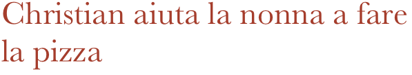 Christian aiuta la nonna a fare la pizza
